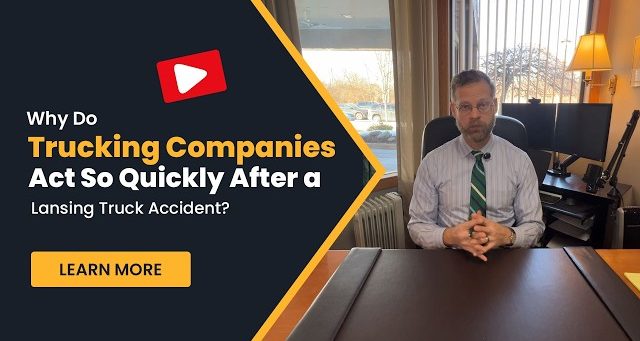 Why Do Trucking Companies And Their Insurers Act So Quickly After A Serious Crash In Lansing?